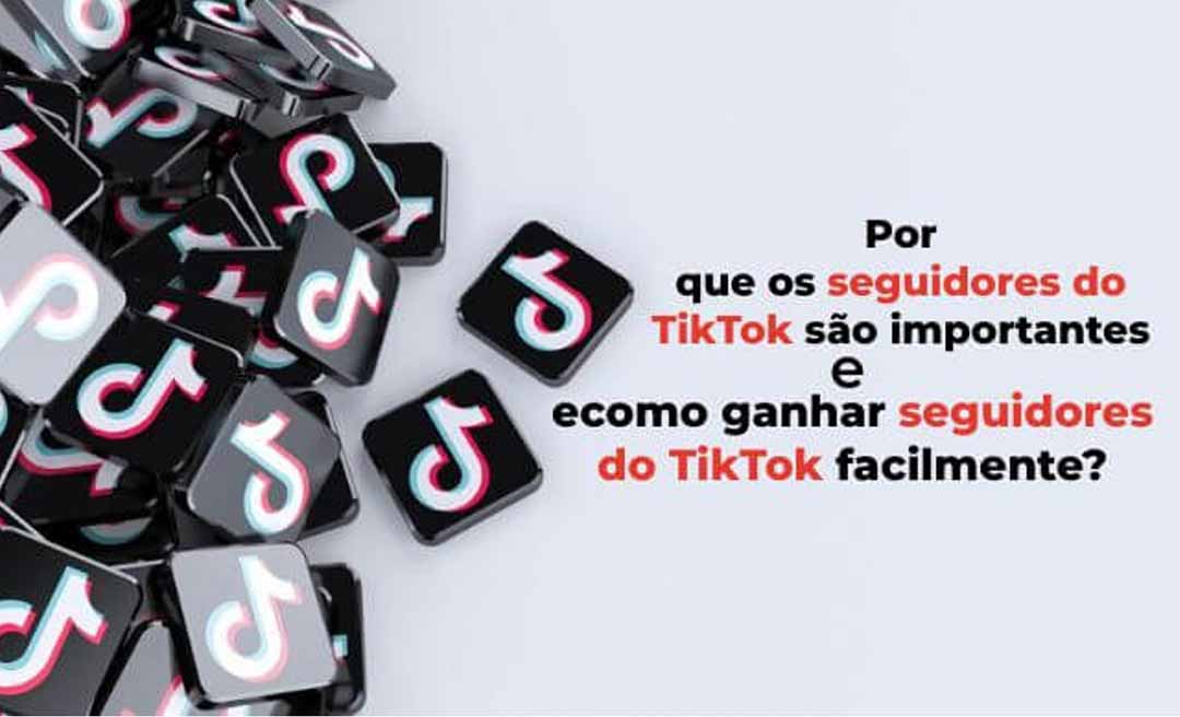Por que os seguidores do TikTok são importantes e como ganhar seguidores do TikTok facilmente?