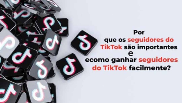 Por que os seguidores do TikTok são importantes e como ganhar seguidores do TikTok facilmente?